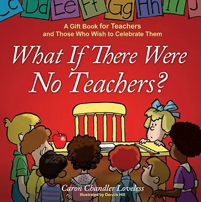 Co kdyby neexistovali učitelé?: Dárková kniha pro učitele a ty, kteří je chtějí oslavit. - What If There Were No Teachers?: A Gift Book for Teachers and Those Who Wish to Celebrate Them