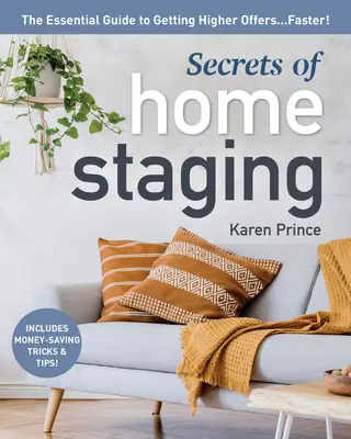 Tajemství home stagingu: Základní průvodce pro rychlejší získání vyšších nabídek - Secrets of Home Staging: The Essential Guide to Getting Higher Offers Faster