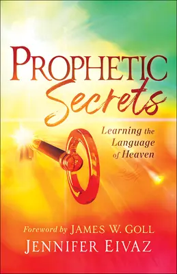 Prorocká tajemství: Jak se naučit nebeskému jazyku: Prorocká tajemství: Jak se naučit nebeskému jazyku - Prophetic Secrets: Learning the Language of Heaven