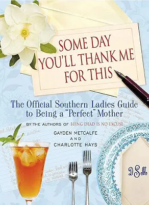 Jednou mi za to poděkuješ: Oficiální průvodce jižanských dam, jak být dokonalou“ matkou“ - Some Day You'll Thank Me for This: The Official Southern Ladies' Guide to Being a perfect