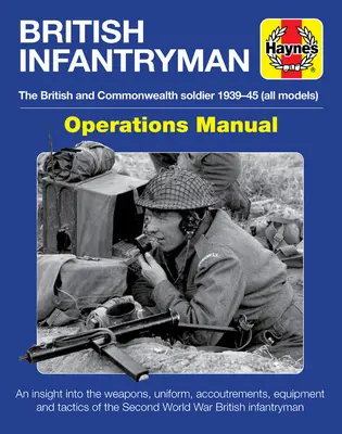 Operační příručka britského pěšáka: (všechny modely) - vhled do problematiky zbraní, uniforem, výstroje a výzbroje: The British and Commonwealth Soldier 1939-1945 (All Models) - An Insight Into Weapons, Uniform, Accoutremen - British Infantryman Operations Manual: The British and Commonwealth Soldier 1939-1945 (All Models) - An Insight Into the Weapons, Uniform, Accoutremen