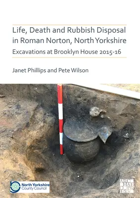 Život, smrt a likvidace odpadků v římském Nortonu v severním Yorkshiru: Vykopávky v Brooklyn House 2015-16 - Life, Death and Rubbish Disposal in Roman Norton, North Yorkshire: Excavations at Brooklyn House 2015-16