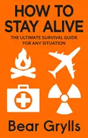 Jak zůstat naživu - Ultimátní průvodce přežitím v každé situaci - How to Stay Alive - The Ultimate Survival Guide for Any Situation