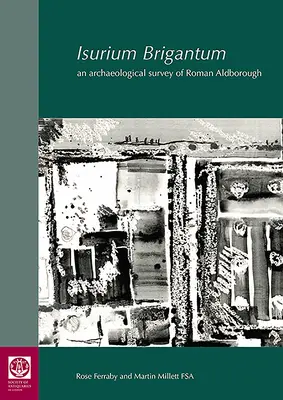 Isurium Brigantum: Archeologický průzkum římského Aldboroughu - Isurium Brigantum: An Archaeological Survey of Roman Aldborough