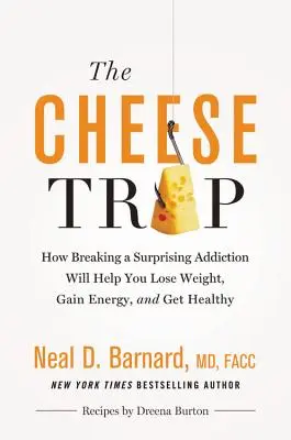 Sýrová past: Jak se zbavit překvapivé závislosti, která vám pomůže zhubnout, získat energii a získat zdraví - The Cheese Trap: How Breaking a Surprising Addiction Will Help You Lose Weight, Gain Energy, and Get Healthy