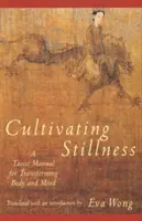Kultivace klidu: Taoistická příručka pro proměnu těla a mysli - Cultivating Stillness: A Taoist Manual for Transforming Body and Mind