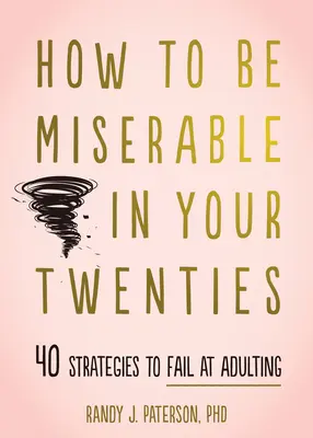 Jak být nešťastný po dvacítce: 40 strategií, jak neuspět v dospělosti - How to Be Miserable in Your Twenties: 40 Strategies to Fail at Adulting