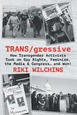 TRANS/gressive: Jak se transgender aktivisté postavili právům homosexuálů, feminismu, médiím a Kongresu... a zvítězili! - TRANS/gressive: How Transgender Activists Took on Gay Rights, Feminism, the Media & Congress... and Won!