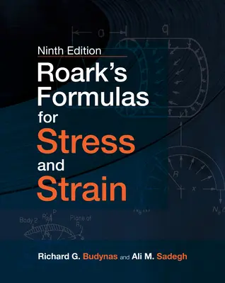 Roark's Formulas for Stress and Strain, 9e (Roarkovy vzorce pro napětí a zátěž) - Roark's Formulas for Stress and Strain, 9e