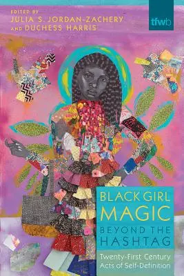 Kouzlo černých dívek za hranicí hashtagu: Akty sebeurčení v jednadvacátém století: Hashaghtag: Akty sebeurčení v jednadvacátém století - Black Girl Magic Beyond the Hashtag: Twenty-First-Century Acts of Self-Definition