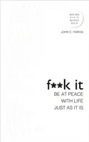 Fuck It: Buď v míru se životem, takový jaký je. - Fuck It: Be at Peace with Life, Just as It Is
