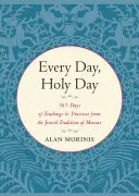 Každý den, svatý den: Všední den: 365 dní učení a praktik z židovské tradice Mussar. - Every Day, Holy Day: 365 Days of Teachings and Practices from the Jewish Tradition of Mussar