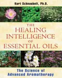 Léčivá inteligence esenciálních olejů: Vědecká inteligence esenciálních olejů: Věda o pokročilé aromaterapii - The Healing Intelligence of Essential Oils: The Science of Advanced Aromatherapy