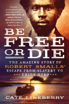 Buď svobodný, nebo zemři: Úžasný příběh útěku Roberta Smallse z otroctví k hrdinům Unie - Be Free or Die: The Amazing Story of Robert Smalls' Escape from Slavery to Union Hero