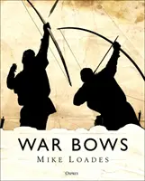 Válečné luky: Válečné luky: dlouhý luk, kuše, kompozitní luk a japonský luk Yumi - War Bows: Longbow, Crossbow, Composite Bow and Japanese Yumi