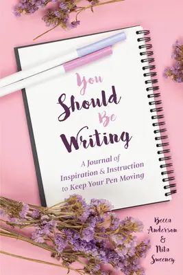 You Should Be Writing: Deník inspirace a návodů, jak udržet pero v pohybu (Tipy pro psaní deníků a psaní) - You Should Be Writing: A Journal of Inspiration & Instruction to Keep Your Pen Moving (Journaling & Writing Skills Tips)