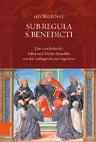 Sub Regula S. Benedicti: Benedicti: Eine Geschichte Der Sohne Und Tochter Benedikts Von Den Anfangen Bis Zur Gegenwart - Sub Regula S. Benedicti: Eine Geschichte Der Sohne Und Tochter Benedikts Von Den Anfangen Bis Zur Gegenwart