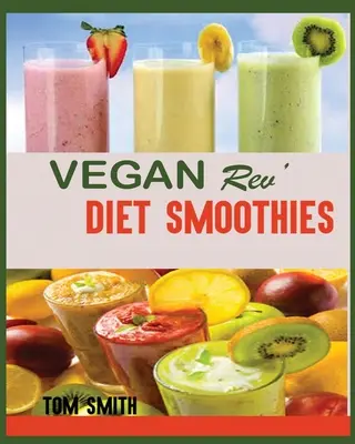 Vegan Rev' Diet Smoothie: Veganská výzva: 50 zdravých a chutných smoothie z veganské diety, které vám pomohou zhubnout a vypadat úžasně. - Vegan Rev' Diet Smoothie: The Twenty-Two Vegan Challenge: 50 Healthy and Delicious Vegan Diet Smoothie to Help You Lose Weight and Look Amazing