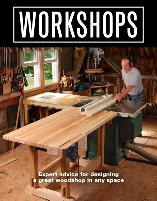 Dílny: Dřevěné dílny: Rady odborníků pro navrhování skvělých dřevěných dílen v jakémkoli prostoru - Workshops: Expert Advice for Designing a Great Woodshop in Any Space