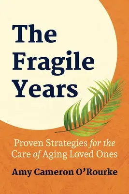 Křehká léta: Vyzkoušené strategie péče o stárnoucí blízké osoby - The Fragile Years: Proven Strategies for the Care of Aging Loved Ones