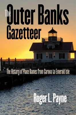 Outer Banks Gazetteer: The Outer Banks Gazetteer: The Outer Banks Gazetteer: The Outer Banks Gazetteer: Historie místních názvů od Carova po Emerald Isle - The Outer Banks Gazetteer: The History of Place Names from Carova to Emerald Isle