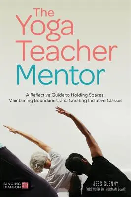 Mentor učitelů jógy: A Reflective Guide to Holding Spaces, Main Houndaries, and Creating Inclusive Classes (Reflexivní průvodce udržováním prostoru, udržováním hranic a vytvářením inkluzivních tříd) - The Yoga Teacher Mentor: A Reflective Guide to Holding Spaces, Maintaining Boundaries, and Creating Inclusive Classes