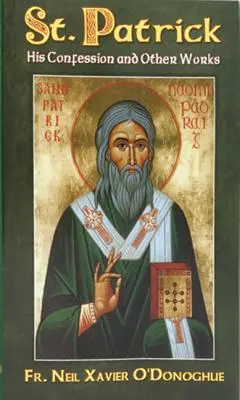 Svatý Patrik: jeho vyznání a další díla - St. Patrick: His Confession and Other Works