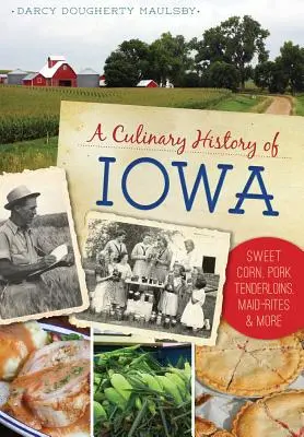 Kulinářské dějiny Iowy: Sladká kukuřice, vepřová panenka, obřady pro služky a další: historie státu Iowa. - A Culinary History of Iowa: Sweet Corn, Pork Tenderloins, Maid-Rites & More