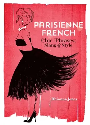 Parisienne French: Francouzská francouzština: elegantní fráze, slang a styl - Parisienne French: Chic Phrases, Slang and Style