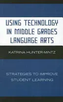 Využití technologií v jazykové výchově ve středních třídách: Strategie pro zlepšení výuky studentů - Using Technology in Middle Grades Language Arts: Strategies to Improve Student Learning