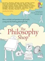 Filosofický základ: Filosofický obchod (Paperback) Nápady, aktivity a otázky pro mladé i starší lidi, kteří chtějí přemýšlet filosoficky. - The Philosophy Foundation: The Philosophy Shop (Paperback) Ideas, Activities and Questions Toget People, Young and Old, Thinking Philosophically
