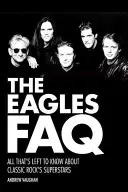 The Eagles FAQ: Nejčastější otázky a odpovědi: FAQ: Vše, co je třeba vědět o superhvězdách klasického rocku - The Eagles FAQ: All That's Left to Know About Classic Rock's Superstars