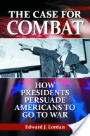 The Case for Combat: How Presidents Persuade Americans to Go to War (Případ pro válku: Jak prezidenti přesvědčují Američany, aby šli do války) - The Case for Combat: How Presidents Persuade Americans to Go to War