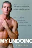 Moje zkáza: Láska v prostředí sexu, drog, pornografie a prostituce - My Undoing: Love in the Thick of Sex, Drugs, Pornography, and Prostitution