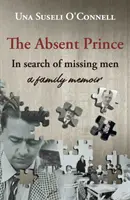 Nepřítomný princ - při hledání ztracených mužů - rodinné memoáry - Absent Prince - in  search of missing men - a family memoir