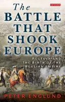 Bitva, která otřásla Evropou: Poltava a zrod ruského impéria - The Battle That Shook Europe: Poltava and the Birth of the Russian Empire