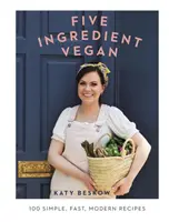 Veganská kuchyně z pěti ingrediencí - 100 jednoduchých, rychlých a moderních receptů - Five Ingredient Vegan - 100 Simple, Fast, Modern Recipes