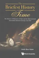 Stručné dějiny času: The History of Histories of Time and the Misconstrued Association Between Entropy and Time (Dějiny dějin času a nesprávně chápané spojení mezi entropií a časem) - Briefest History of Time, The: The History of Histories of Time and the Misconstrued Association Between Entropy and Time
