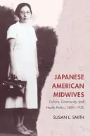 Japonské americké porodní asistentky: Kultura, komunita a zdravotní politika v letech 1880-1950 - Japanese American Midwives: Culture, Community, and Health Politics, 1880-1950
