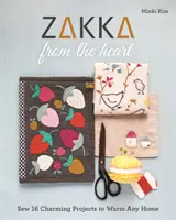 Zakka od srdce: Šijte 16 okouzlujících projektů, které zahřejí každý domov. - Zakka from the Heart: Sew 16 Charming Projects to Warm Any Home