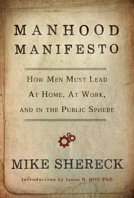 Manifest mužství: Jak musí muži vést doma, v práci a na veřejnosti - Manhood Manifesto: How Men Must Lead at Home, at Work, and in the Public Sphere