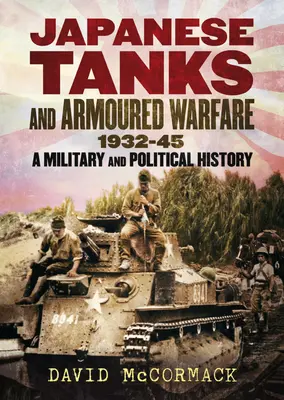 Japonské tanky a obrněná válka 1932-45: Vojenské a politické dějiny - Japanese Tanks and Armoured Warfare 1932-45: A Military and Political History