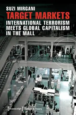 Cílové trhy: Mezinárodní terorismus se setkává s globálním kapitalismem v obchodním centru - Target Markets: International Terrorism Meets Global Capitalism in the Mall