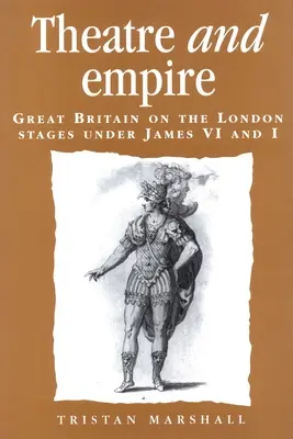 Divadlo a impérium: Velká Británie na londýnských jevištích za vlády Jakuba VI. a I. - Theatre and Empire: Great Britain on the London Stages Under James VI and I