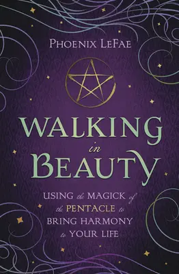 Kráčející v kráse: Magie pentagramu: Jak vnést do života harmonii? - Walking in Beauty: Using the Magick of the Pentacle to Bring Harmony to Your Life