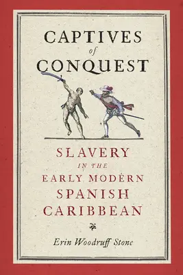 Zajatci dobývání: Otroctví v raně novověkém španělském Karibiku - Captives of Conquest: Slavery in the Early Modern Spanish Caribbean