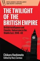 Soumrak britského impéria: Britská zpravodajská služba a boj proti subverzi na Blízkém východě, 1948-63 - The Twilight of the British Empire: British Intelligence and Counter-Subversion in the Middle East, 1948-63
