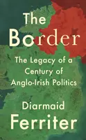Hranice: Dědictví století anglo-irské politiky - The Border: The Legacy of a Century of Anglo-Irish Politics