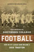 Počátky jižanského univerzitního fotbalu: Jak se hra z Ivy League stala tradicí Dixie? - The Origins of Southern College Football: How an Ivy League Game Became a Dixie Tradition