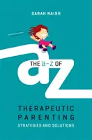 A-Z terapeutického rodičovství: Strategie a řešení - The A-Z of Therapeutic Parenting: Strategies and Solutions